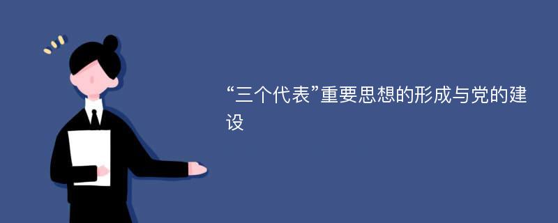 “三个代表”重要思想的形成与党的建设