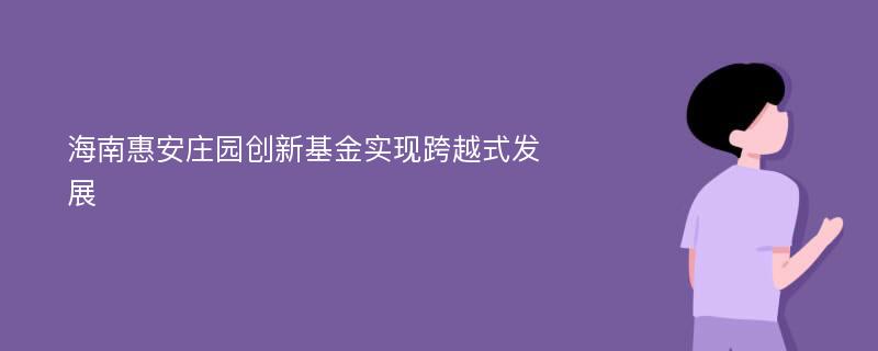 海南惠安庄园创新基金实现跨越式发展