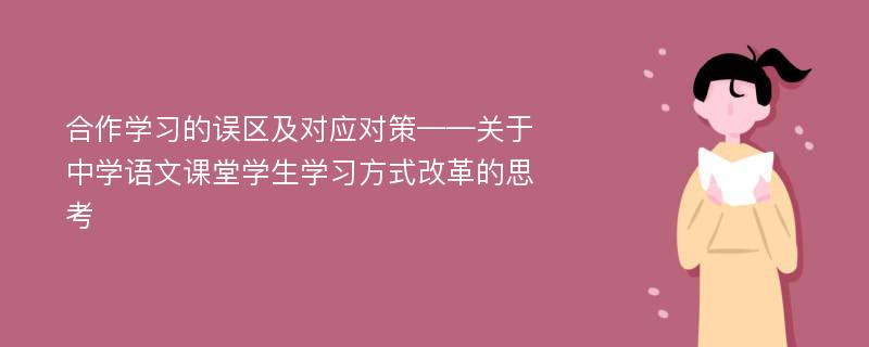 合作学习的误区及对应对策——关于中学语文课堂学生学习方式改革的思考