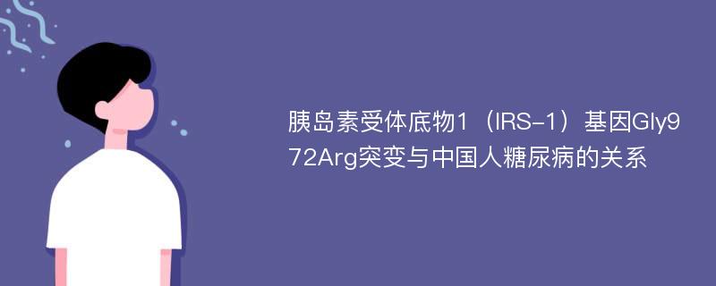 胰岛素受体底物1（IRS-1）基因Gly972Arg突变与中国人糖尿病的关系