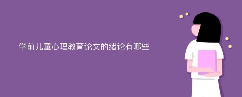 学前儿童心理教育论文的绪论有哪些