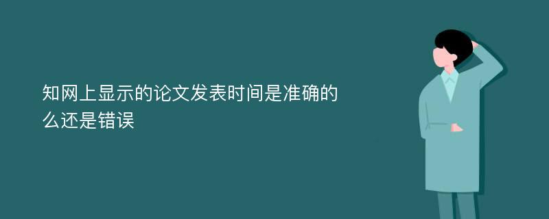 知网上显示的论文发表时间是准确的么还是错误