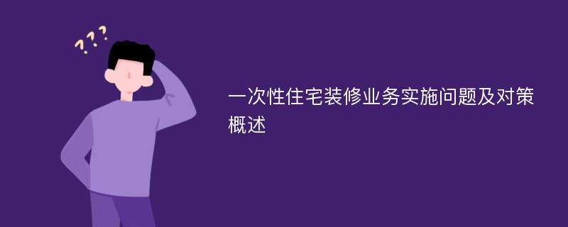 一次性住宅装修业务实施问题及对策概述