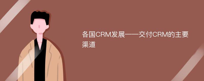 各国CRM发展——交付CRM的主要渠道