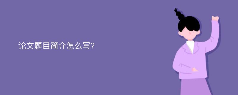 论文题目简介怎么写?