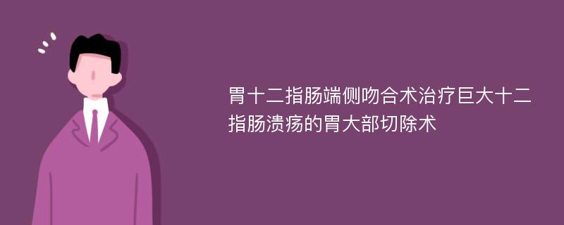 胃十二指肠端侧吻合术治疗巨大十二指肠溃疡的胃大部切除术