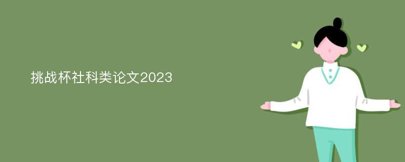 挑战杯社科类论文2023