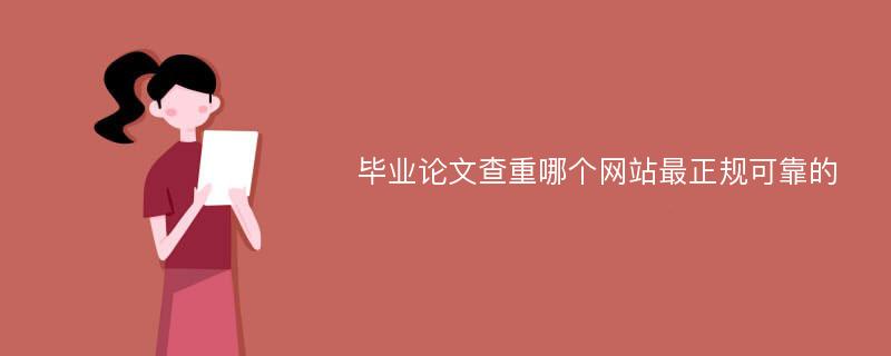 毕业论文查重哪个网站最正规可靠的