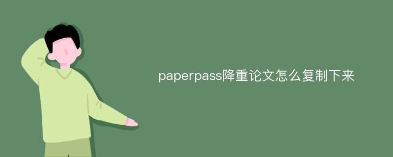 paperpass降重论文怎么复制下来